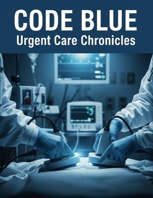 Code Blue: Urgent Care Chronicles - Imani Ross - cover