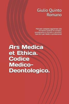 Ars Medica et Ethica. Codice Medico-Deontologico.: Manuale completo aggiornato alla normativa italiana ed europea, giurisprudenza, filosofia e strumenti operativi per medici e professionist - Giulio Quinto Romano - cover