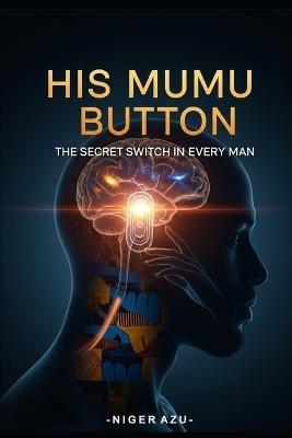 His Mumu Button: The Secret Switch in Every Man - Niger Azu - cover