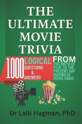 The Ultimate Movie Trivia: Logical 1000 Questions And Answers From The Birth Of Film The Silent Era To The Present Day Making Of Movie Magic - Lalli Hagman - cover