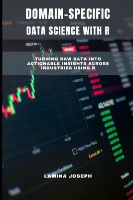 Domain-Specific Data Science with R: Turning Raw Data into Actionable Insights Across Industries Using R - Lamina Joseph - cover