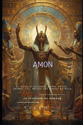 Amón: El Oculto Ascenso: Amón, Reyes, Reinas y el Tejido del Poder Egipcio - Manuel Rodsua,Cristina Lobo,La Tejedroa de Mundos (Silenos) - cover