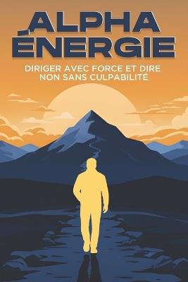 ALPHA Énergie: Diriger avec force et dire NON sans culpabilité - Sherry Lee - cover