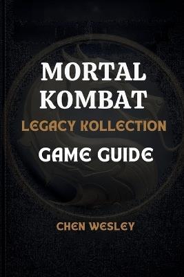 Mortal Kombat Legacy Kollection Game Guide: Your Essential Strategy Guide to Gameplay, Characters, Skills & Progression - Chen Wesley - cover