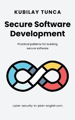 Secure Software Development: Practical patterns for building secure software - Kubilay Tunca - cover