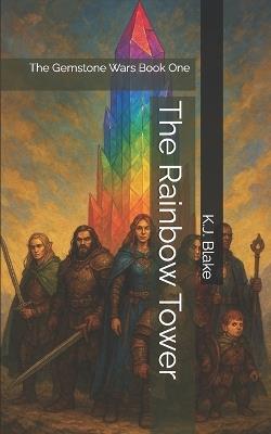 The Rainbow Tower: The Gemstone Wars Book One - K J Blake - cover