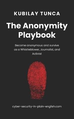 The Anonymity Playbook: Become anonymous and survive as a Whistleblower, Journalist, and Activist - Kubilay Tunca - cover