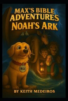 MAX'S Bible Adventures: Noah's Ark - Keith Medeiros - cover