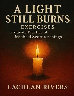 A Light Still Burns Exercises: Exquisite Practice of Michael Scott teachings - Lachlan Rivers - cover
