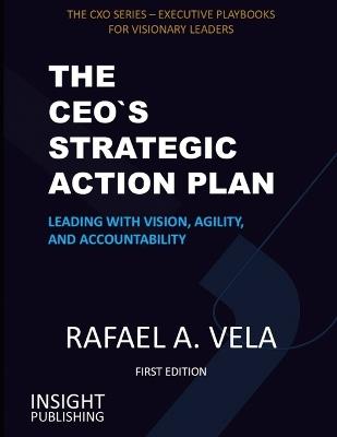 The CEO`s Strategic Action Plan: Leading with Vision, Agility, and Accountability - Rafael A Vela - cover