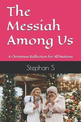 The Messiah Among Us: A Christmas Reflection for All Nations - Stephanus Setiyana,Stephan S - cover