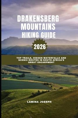Drakensberg Mountains Hiking Guide 2026: Top Trails, Hidden Waterfalls and Scenic Routes in South Africa's Great Escarpment - Lamina Joseph - cover