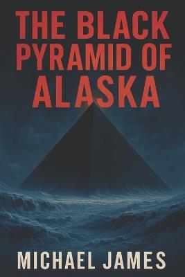The Black Pyramid of Alaska - Michael James - cover