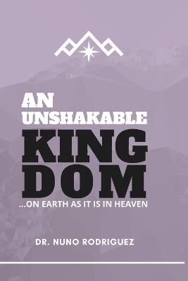 An Unshakable Kingdom: Living the Reality of God's Eternal Purpose - Nuno Rodriguez - cover
