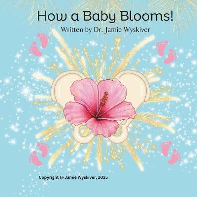 How a Baby Blooms! - Jamie Wyskiver - cover