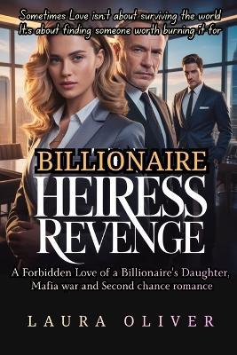 The Heiress Revenge: A Forbidden Love of a Billionaire's Daughter, Mafia war and Second chance romance - Laura Oliver - cover