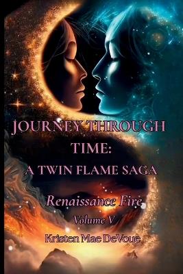 Journey Through Time: A Twin Flame Saga: Volume V - Renaissance Fire - Kristen Mae Devoue - cover