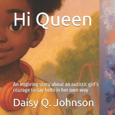 Hi Queen: An inspiring story about an autistic girl's courage to say hello in her own way - Daisy Johnson - cover