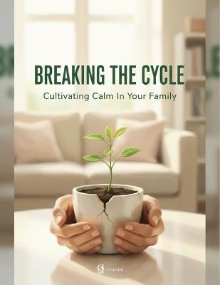 Breaking The Cycle: Cultivating Calm In Your Family - Donna Hatton - cover