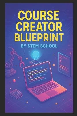 Course Creator Blueprint: The Step-by-Step Guide to Creating, Marketing Online Course - Stem School - cover