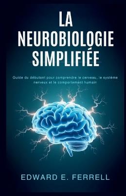 La Neurobiologie Simplifiée: Guide du débutant pour comprendre le cerveau, le système nerveux et le comportement humain - Edward E Ferrell - cover