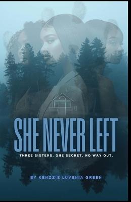 She Never Left: Three sisters. One secret. No way out. - K Luvenia Green - cover