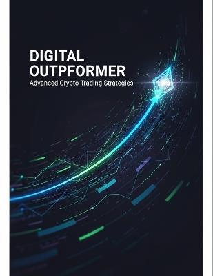 Digital Outperformer: Advanced Crypto Trading Strategies - Lakai Bautista - cover