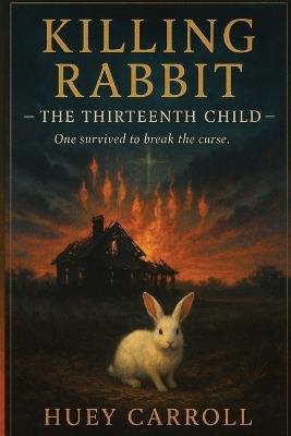 Killing Rabbit - The Thirteenth Child: One survived to break the curse - Huey Carroll - cover