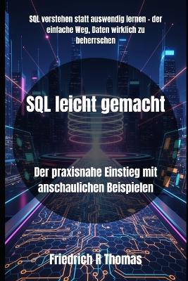 SQL leicht gemacht: Der praxisnahe Einstieg mit anschaulichen Beispielen - Friedrich R Thomas - cover