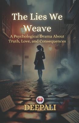 The Lies We Weave: A gripping coming-of-age story about how one lie can change everything. - Deepali - cover