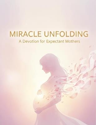 Miracle Unfolding: A Devotion For Expectant Mothers - Olarewaju Oladipo - cover