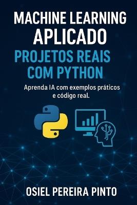 Machine Learning Aplicado: Aprenda IA com exemplos práticos e código real. - Osiel Pinto - cover