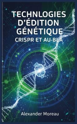 Technologies d'édition Génétique: CRISPR et au-delà - Alexander Moreau - cover
