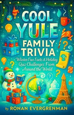 Cool Yule Family Trivia - Winter Fun Facts & Holiday Quiz Challenges From Around the World - Ronan Evergreenman - cover
