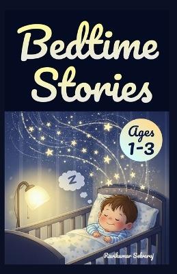 Bedtime Stories for Toddlers Ages 1-3: 40+ Picture-Based Short Sleep Tales to Help Toddlers Settle, Feel Safe and Drift Peacefully to Sleep - Ravikumar Selvaraj - cover