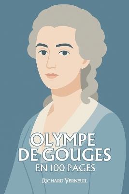 Olympe de Gouges: ses plus grands exploits en 100 pages: La plume insurgée qui fit de la parole des femmes une révolution avant la Révolution. - Richard Verneuil - cover