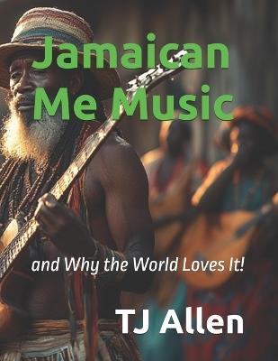 Jamaican Me Music: and Why the World Loves It! - Tj Allen - cover