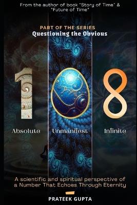 108: A scientific and spiritual perspective of a Number That Echoes Through Eternity - Prateek Gupta - cover