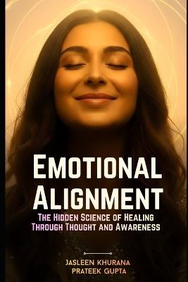 Emotional Alignment: The Hidden Science of Healing Through Thought and Awareness - Prateek Gupta,Jasleen Khurana - cover
