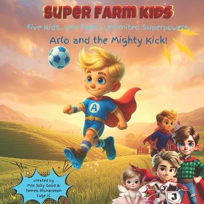 Super Farm Kids: Arlo and the Mighty Kick: Five Kids. One Farm. Unlimited Superpowers. - James Richardson,Jolly Good - cover