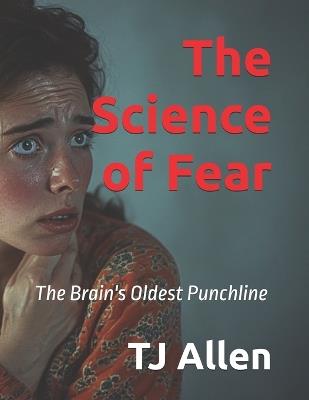 The Science of Fear: The Brain's Oldest Punchline - Tj Allen - cover