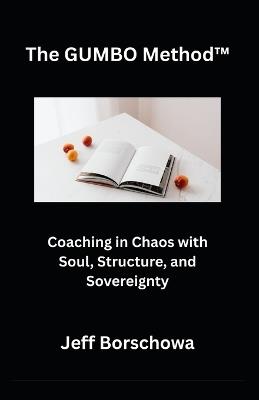 The GUMBO Method(TM): Coaching in Chaos with Soul, Structure, and Sovereignty - Jeff Borschowa - cover