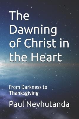 The Dawning of Christ in the Heart: From Darkness to Thanksgiving - Paul Nevhutanda - cover