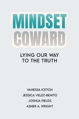 Mindset Coward: Lying Our Way To the Truth - Jessica Velez-Benito,Joshua Fields,Asher A Wright - cover
