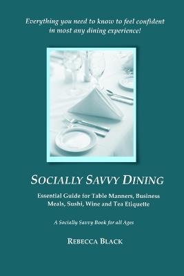 Socially Savvy Dining: Essential Guide for Table Manners, Business Meals, Sushi, Wine, and Tea Etiquette - Rebecca Black - cover
