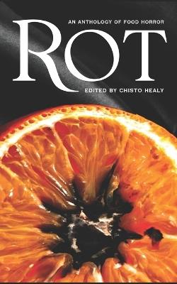Rot: An Anthology of Food Horror - Boe Healy,Desiree Horton,Ruth Anna Evans - cover