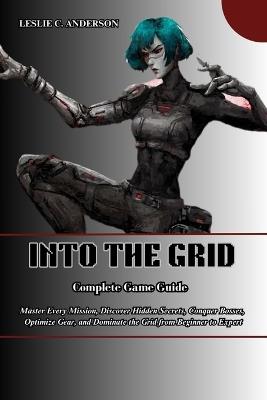 Into the Grid Complete Game Guide - Leslie C Anderson - cover