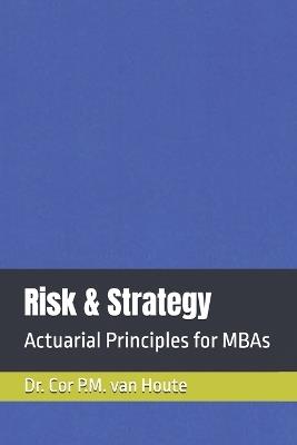 Risk & Strategy: Actuarial Principles for MBAs - Cor P M Van Houte - cover
