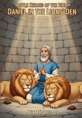 Little Heroes of the Bible: Daniel in the Lions' Den - Seth Harriman - cover