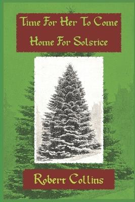 Time For Her To Come Home For Solstice - Robert L Collins - cover